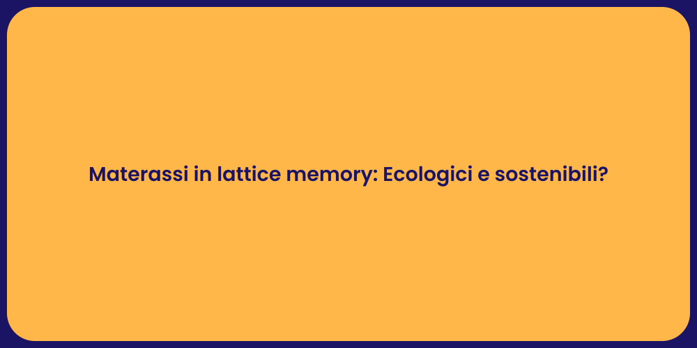 Materassi in lattice memory: Ecologici e sostenibili?