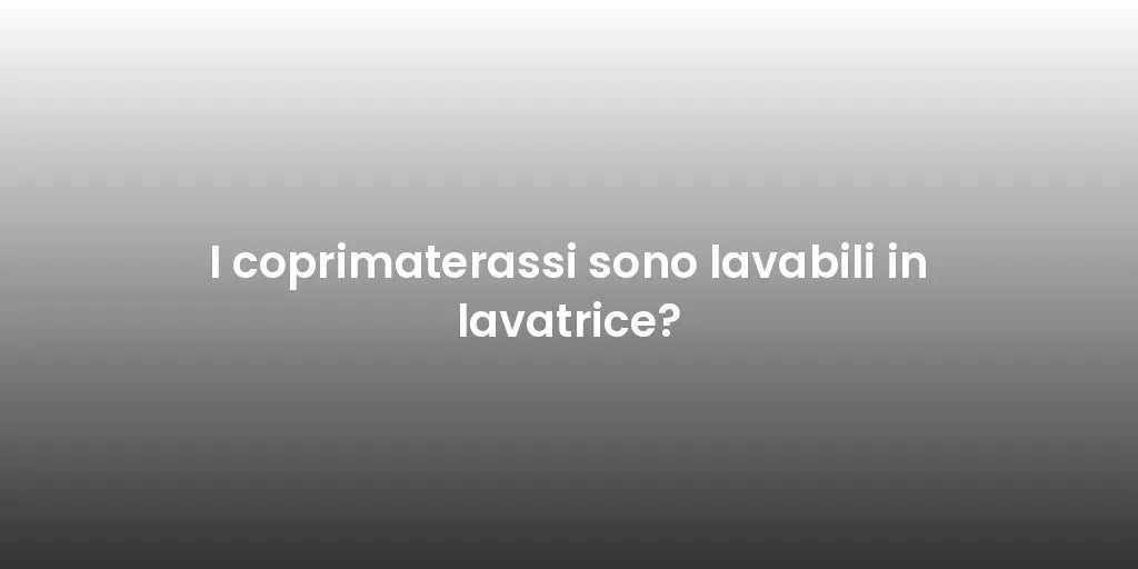 I coprimaterassi sono lavabili in lavatrice?