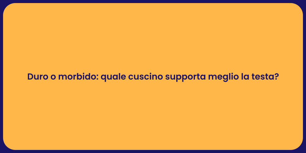 Duro o morbido: quale cuscino supporta meglio la testa?