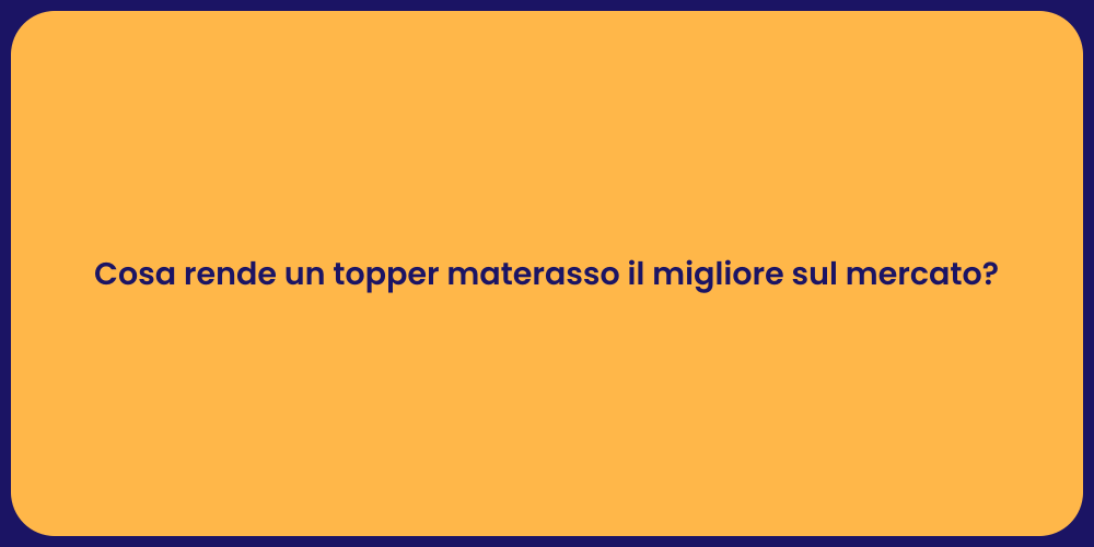 Cosa rende un topper materasso il migliore sul mercato?