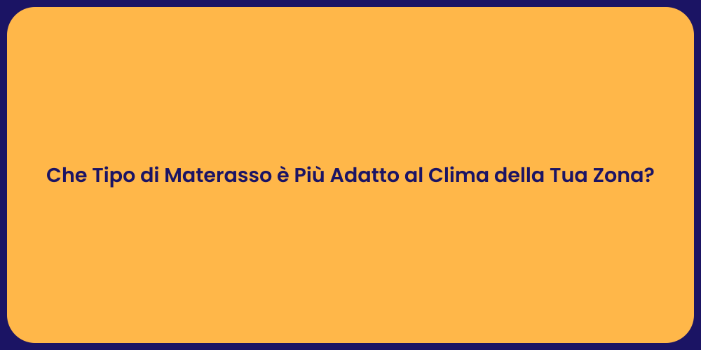 Che Tipo di Materasso è Più Adatto al Clima della Tua Zona?
