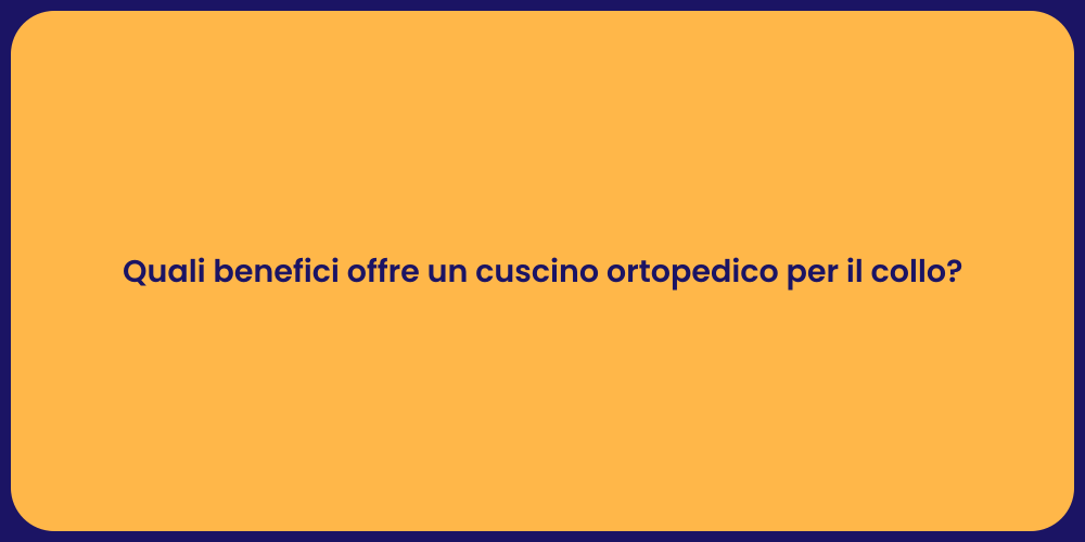 Quali benefici offre un cuscino ortopedico per il collo?