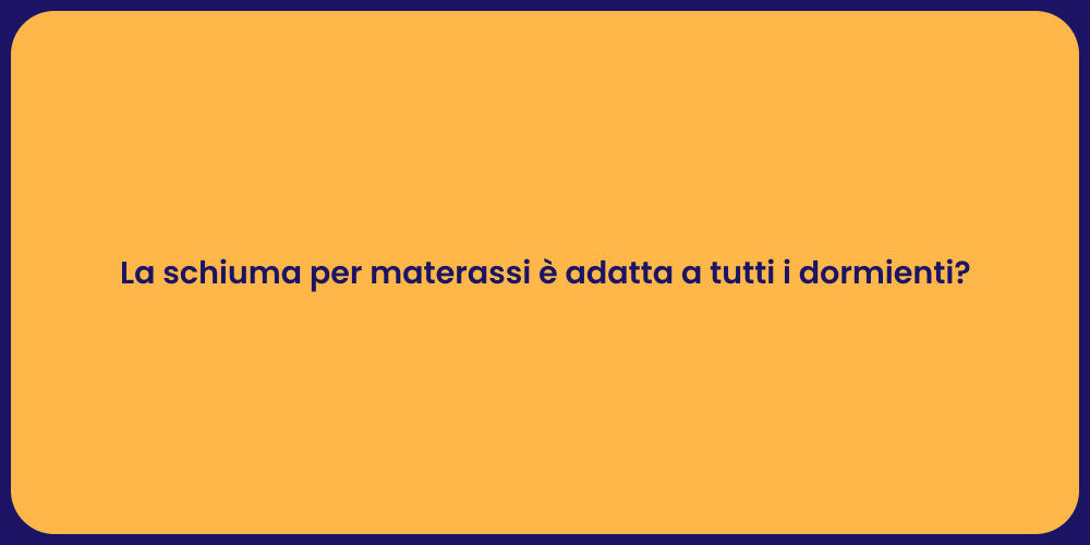 La schiuma per materassi è adatta a tutti i dormienti?