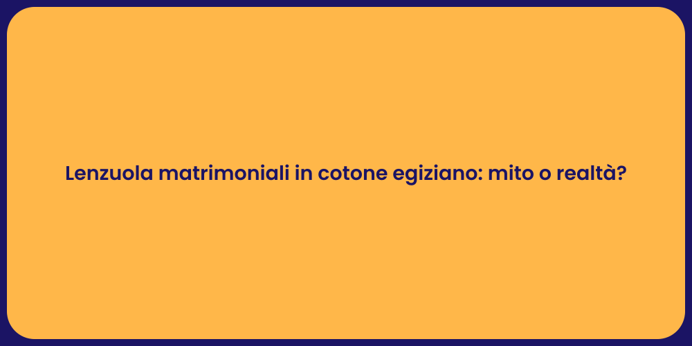 Lenzuola matrimoniali in cotone egiziano: mito o realtà?