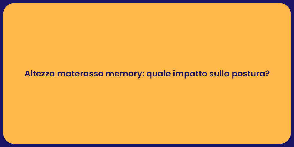 Altezza materasso memory: quale impatto sulla postura?
