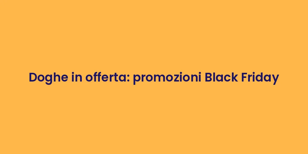 Doghe in offerta: promozioni Black Friday