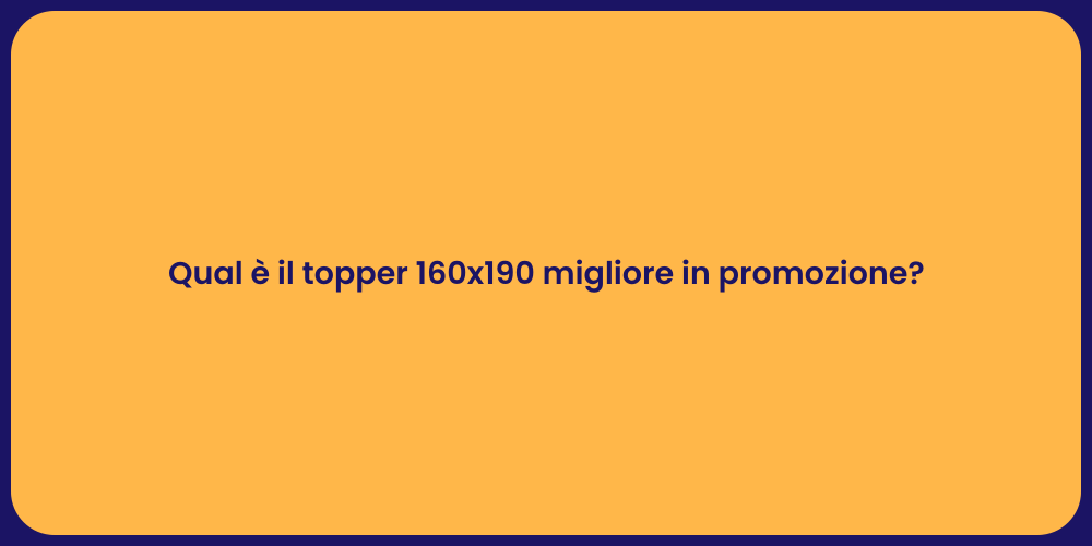 Qual è il topper 160x190 migliore in promozione?