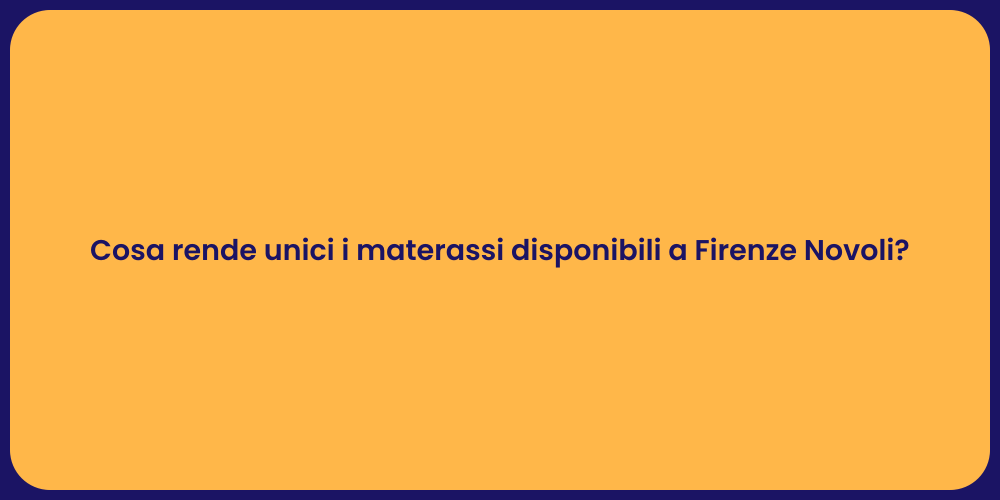Cosa rende unici i materassi disponibili a Firenze Novoli?