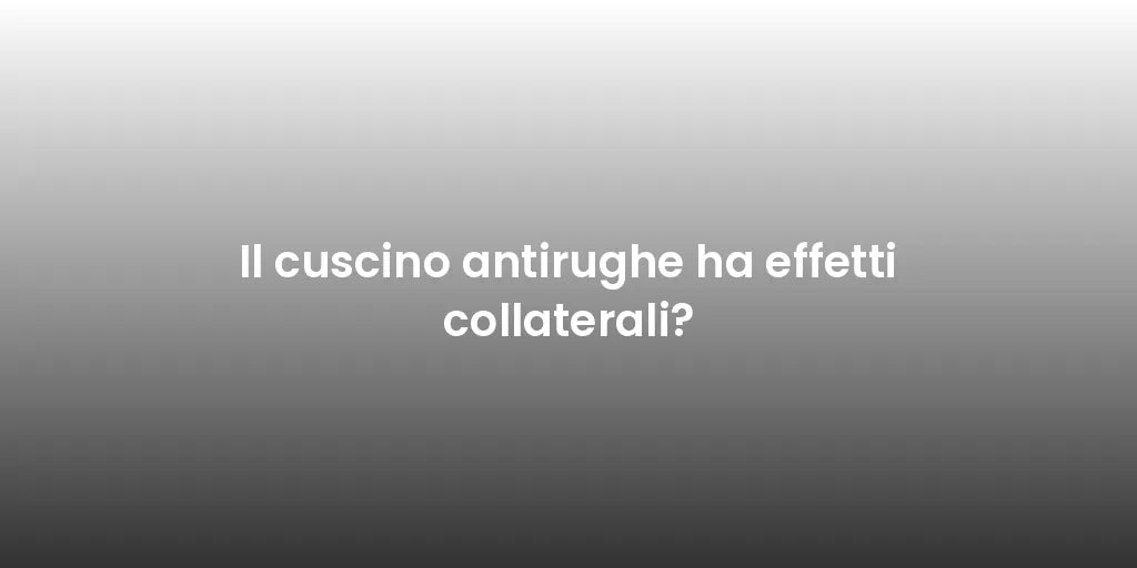 Il cuscino antirughe ha effetti collaterali?