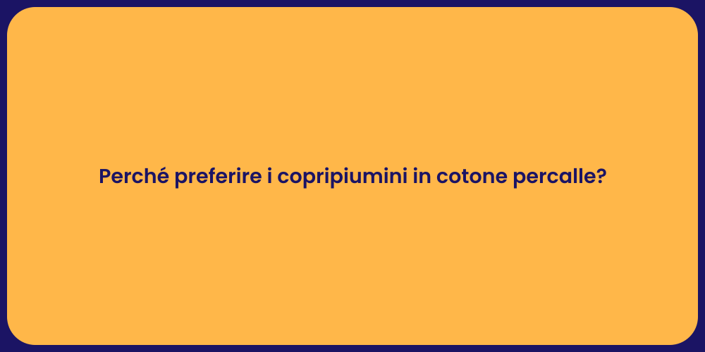 Perché preferire i copripiumini in cotone percalle?
