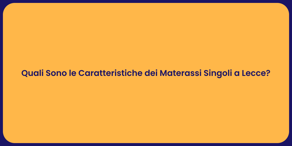 Quali Sono le Caratteristiche dei Materassi Singoli a Lecce?