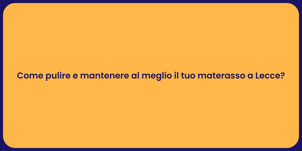Come pulire e mantenere al meglio il tuo materasso a Lecce?