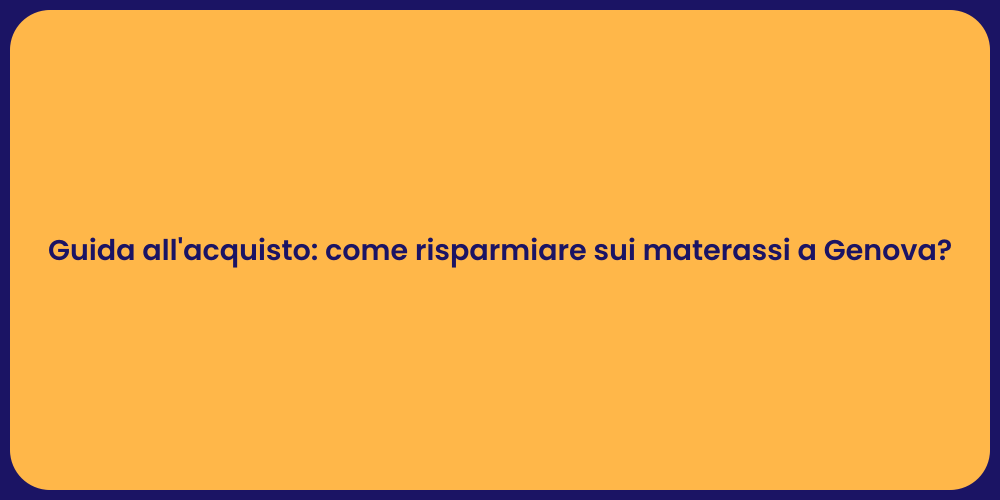 Guida all'acquisto: come risparmiare sui materassi a Genova?