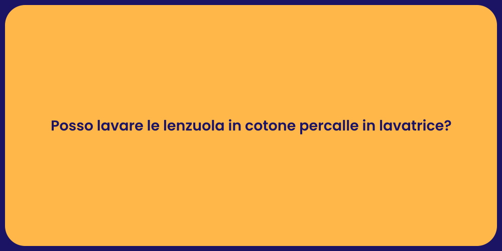 Posso lavare le lenzuola in cotone percalle in lavatrice?