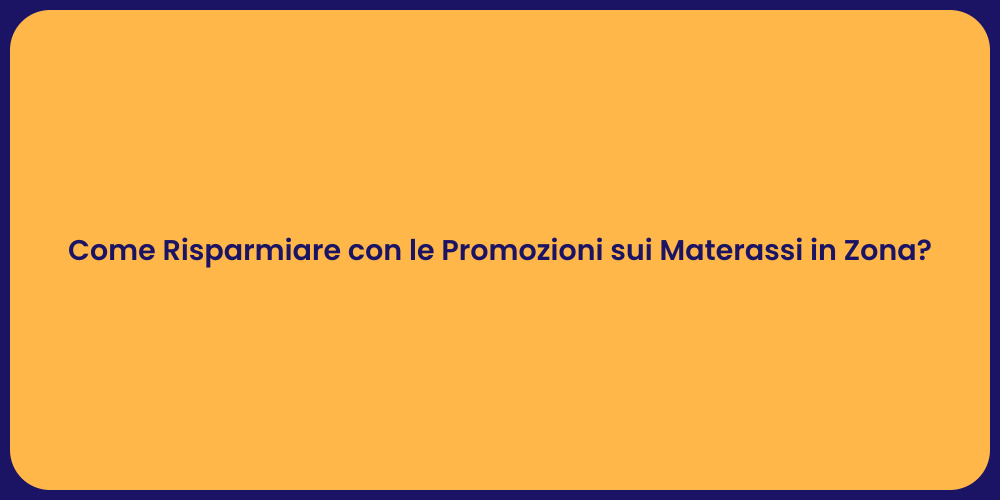 Come Risparmiare con le Promozioni sui Materassi in Zona?
