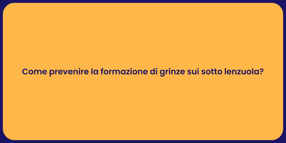 Come prevenire la formazione di grinze sui sotto lenzuola?