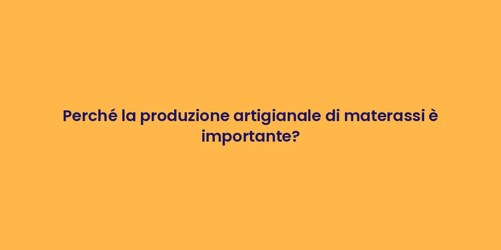 Perché la produzione artigianale di materassi è importante?