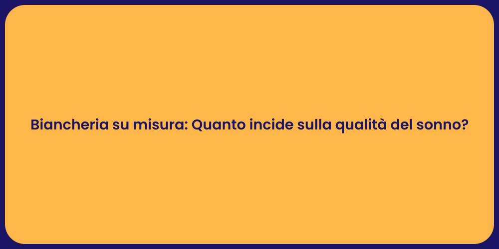 Biancheria su misura: Quanto incide sulla qualità del sonno?