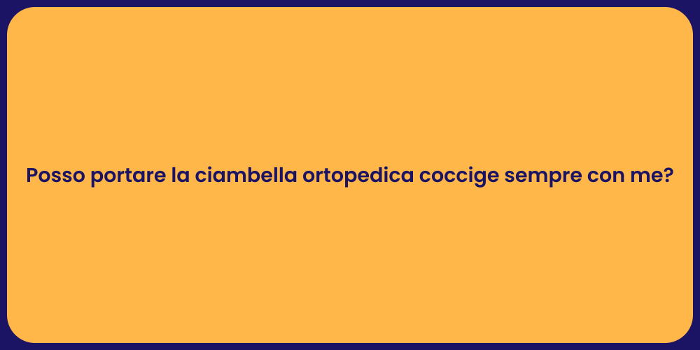 Posso portare la ciambella ortopedica coccige sempre con me?