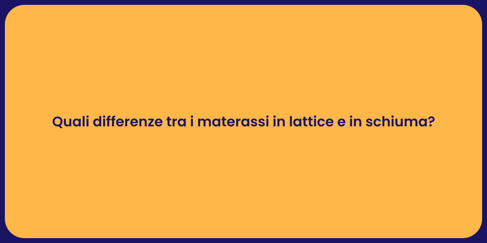 Quali differenze tra i materassi in lattice e in schiuma?