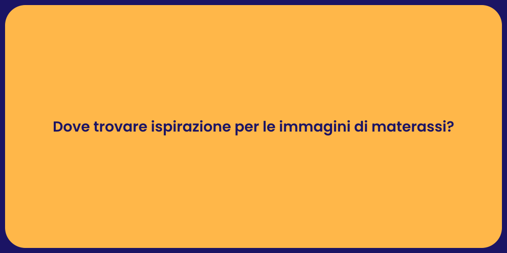 Dove trovare ispirazione per le immagini di materassi?