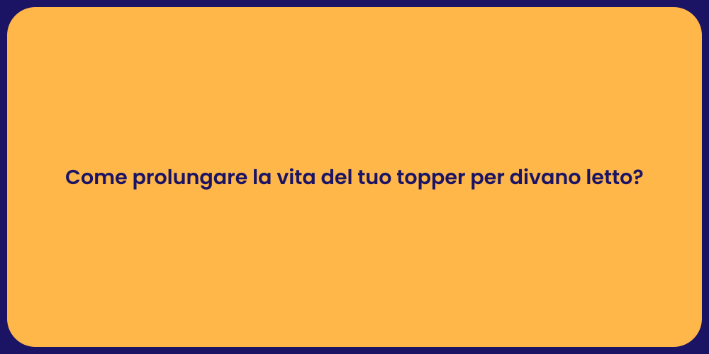 Come prolungare la vita del tuo topper per divano letto?