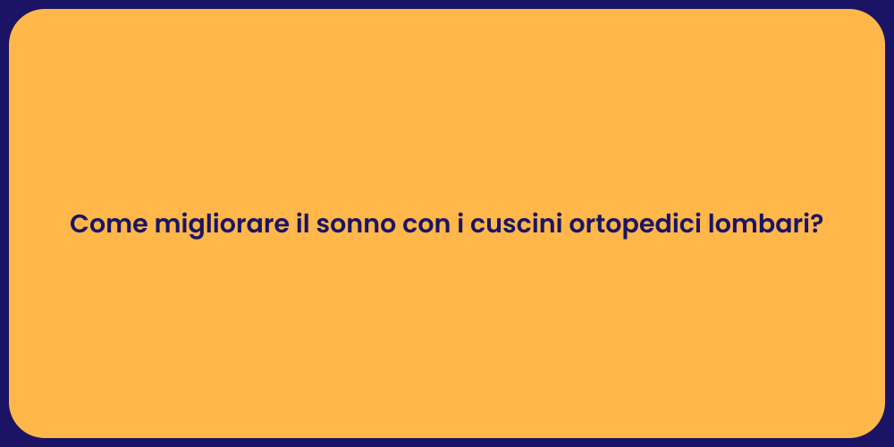 Come migliorare il sonno con i cuscini ortopedici lombari?