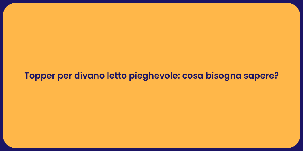 Topper per divano letto pieghevole: cosa bisogna sapere?