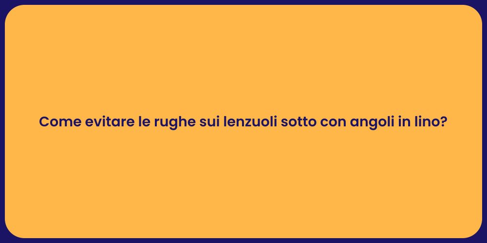 Come evitare le rughe sui lenzuoli sotto con angoli in lino?