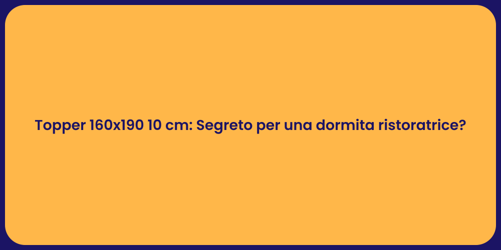 Topper 160x190 10 cm: Segreto per una dormita ristoratrice?