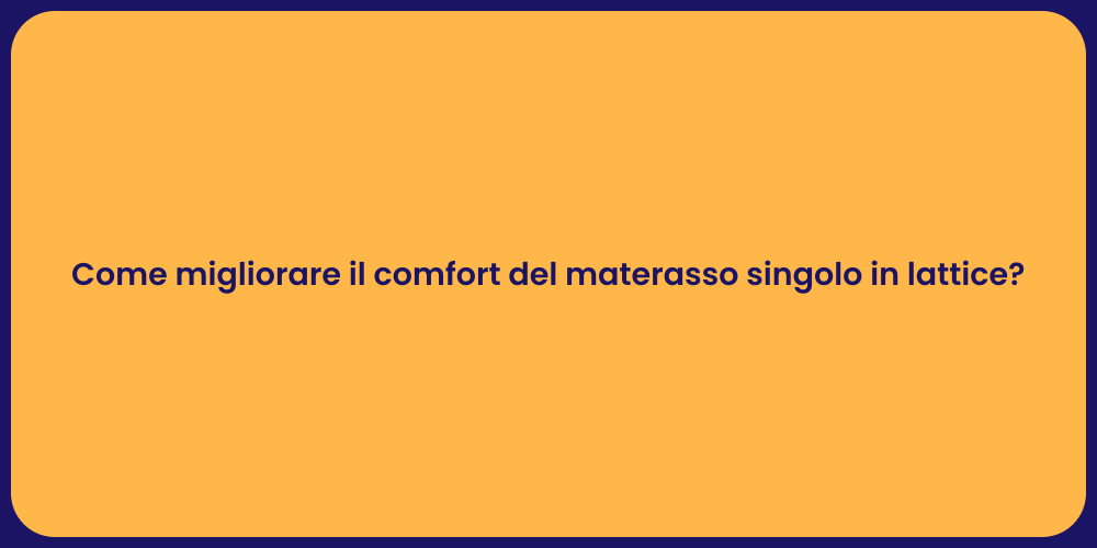 Come migliorare il comfort del materasso singolo in lattice?