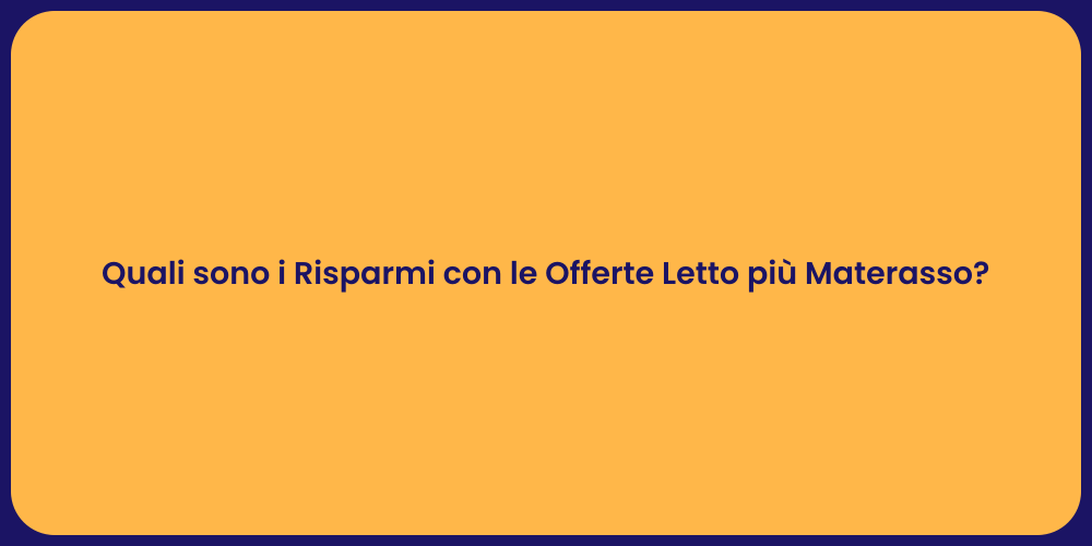 Quali sono i Risparmi con le Offerte Letto più Materasso?