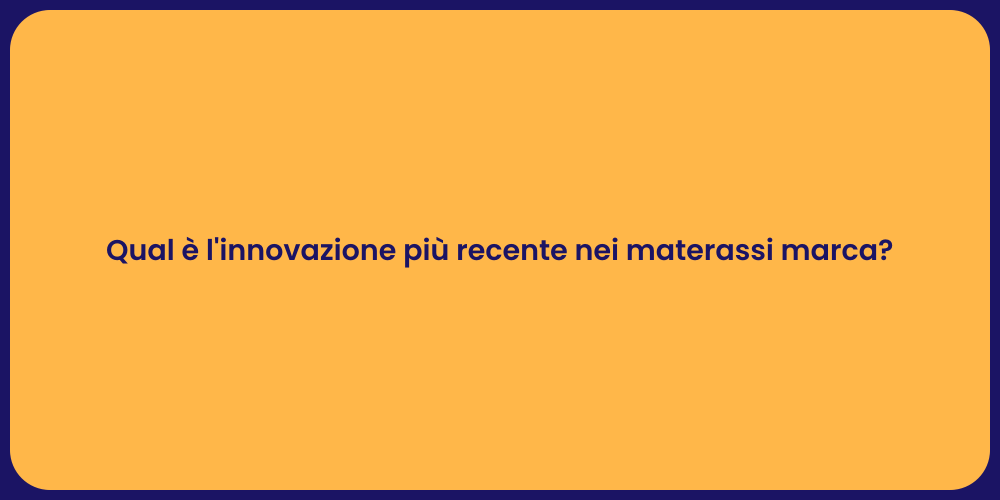 Qual è l'innovazione più recente nei materassi marca?