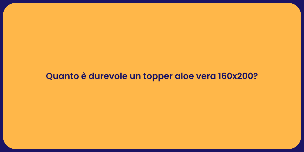 Quanto è durevole un topper aloe vera 160x200?