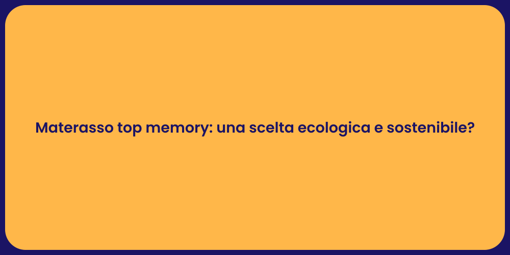 Materasso top memory: una scelta ecologica e sostenibile?