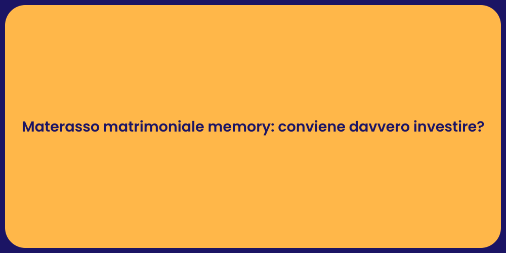 Materasso matrimoniale memory: conviene davvero investire?