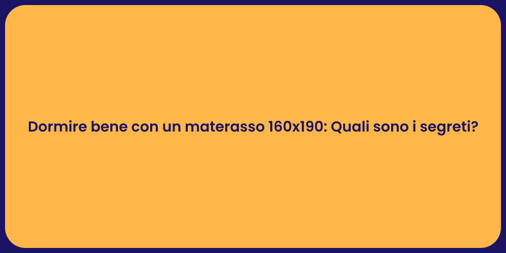 Dormire bene con un materasso 160x190: Quali sono i segreti?