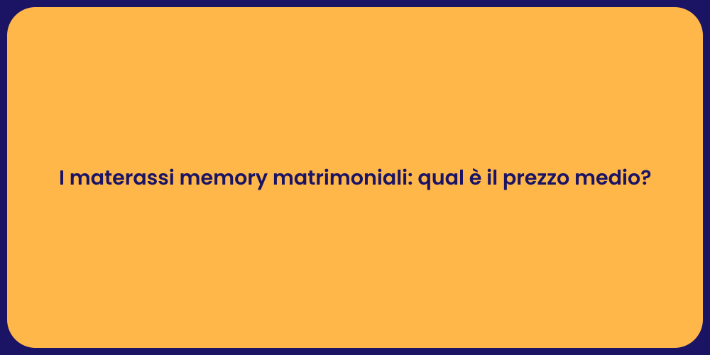 I materassi memory matrimoniali: qual è il prezzo medio?
