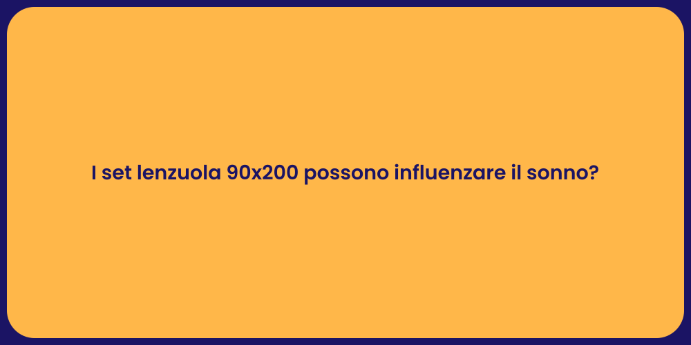 I set lenzuola 90x200 possono influenzare il sonno?
