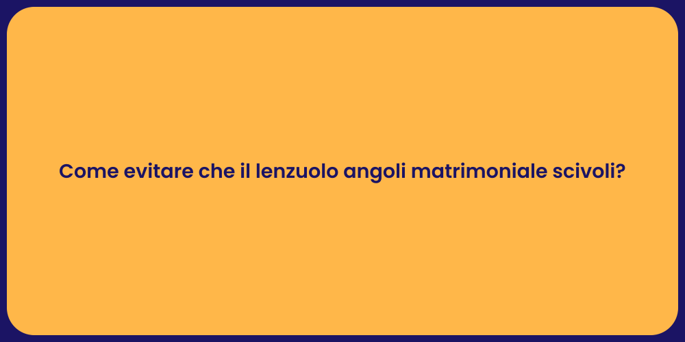 Come evitare che il lenzuolo angoli matrimoniale scivoli?