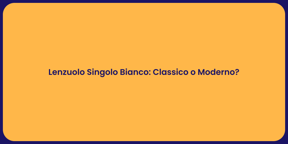 Lenzuolo Singolo Bianco: Classico o Moderno?