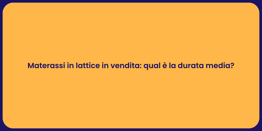 Materassi in lattice in vendita: qual è la durata media?