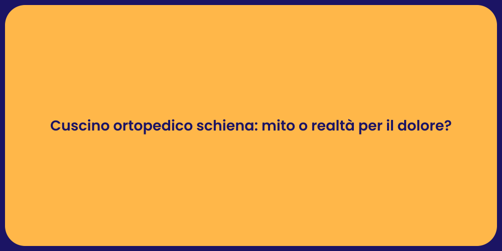 Cuscino ortopedico schiena: mito o realtà per il dolore?