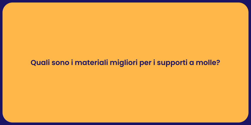 Quali sono i materiali migliori per i supporti a molle?