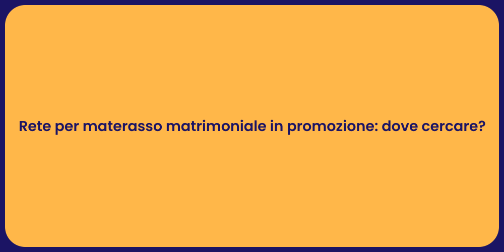 Rete per materasso matrimoniale in promozione: dove cercare?