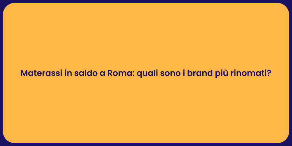 Materassi in saldo a Roma: quali sono i brand più rinomati?