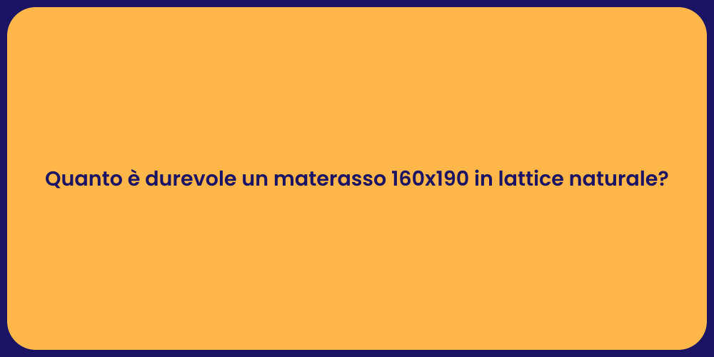 Quanto è durevole un materasso 160x190 in lattice naturale?