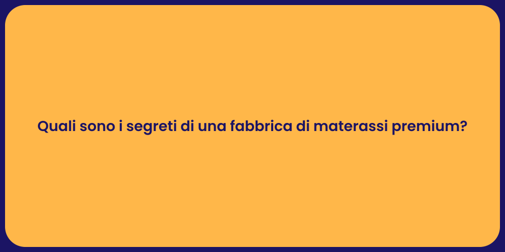Quali sono i segreti di una fabbrica di materassi premium?