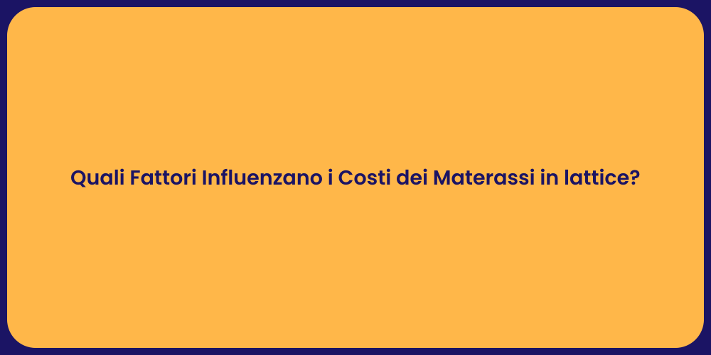 Quali Fattori Influenzano i Costi dei Materassi in lattice?