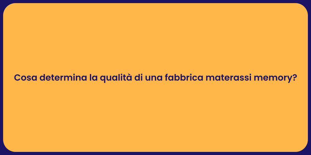 Cosa determina la qualità di una fabbrica materassi memory?